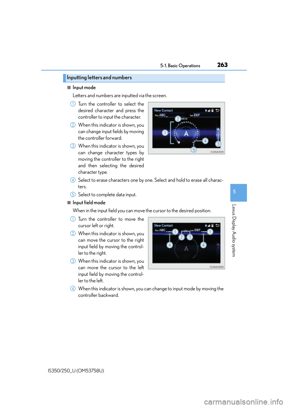 Lexus IS350 2014 Quick Guide / LEXUS 2014 IS250,IS350 OWNERS MANUAL (OM53758U) 2635-1. Basic Operations
5
Lexus Display Audio system
IS350/250_U (OM53758U)
■Input mode
Letters and numbers are inputted via the screen.Turn the controller to select the
desired character and press Lexus IS350 2014 Quick Guide / LEXUS 2014 IS250,IS350 OWNERS MANUAL (OM53758U) 2635-1. Basic Operations
5
Lexus Display Audio system
IS350/250_U (OM53758U)
■Input mode
Letters and numbers are inputted via the screen.Turn the controller to select the
desired character and press