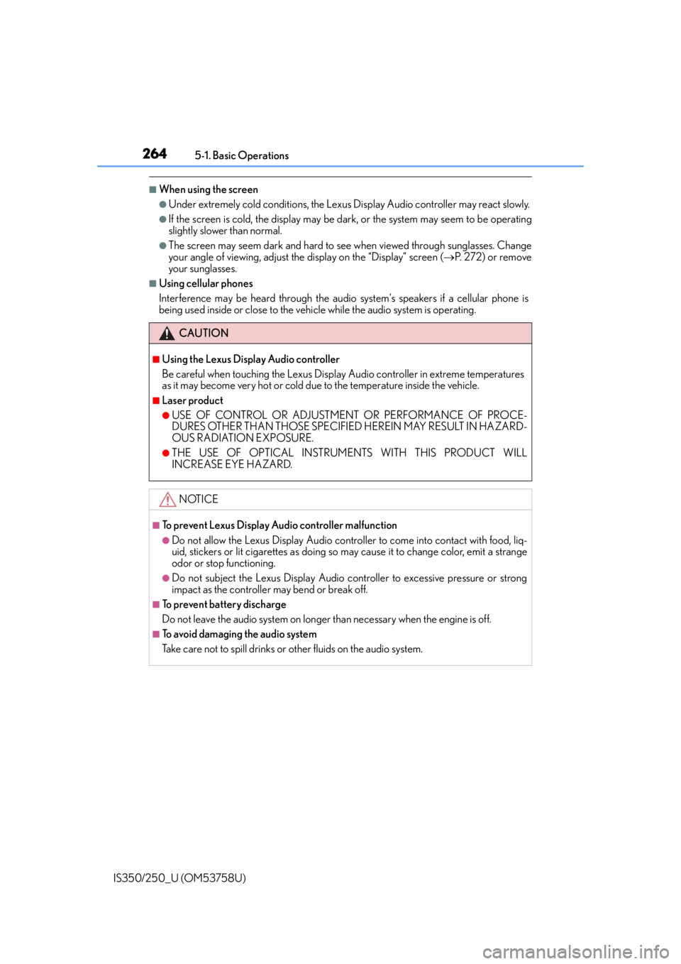 Lexus IS350 2014 Quick Guide / LEXUS 2014 IS250,IS350 OWNERS MANUAL (OM53758U) 2645-1. Basic Operations
IS350/250_U (OM53758U)
■When using the screen
●Under extremely cold conditions, the Lexus Display Audio controller may react slowly.
●If the screen is cold, the display Lexus IS350 2014 Quick Guide / LEXUS 2014 IS250,IS350 OWNERS MANUAL (OM53758U) 2645-1. Basic Operations
IS350/250_U (OM53758U)
■When using the screen
●Under extremely cold conditions, the Lexus Display Audio controller may react slowly.
●If the screen is cold, the display