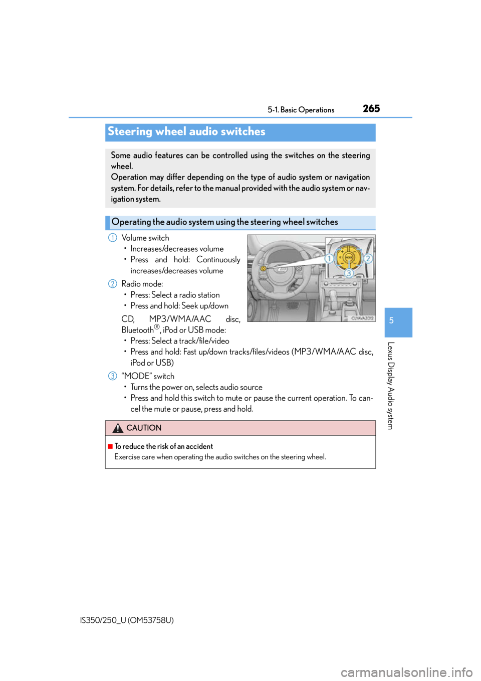 Lexus IS350 2014 Quick Guide / LEXUS 2014 IS250,IS350 OWNERS MANUAL (OM53758U) 2655-1. Basic Operations
5
Lexus Display Audio system
IS350/250_U (OM53758U)
Volume switch• Increases/decreases volume
• Press and hold: Continuously increases/decreases volume
Radio mode: • Pre Lexus IS350 2014 Quick Guide / LEXUS 2014 IS250,IS350 OWNERS MANUAL (OM53758U) 2655-1. Basic Operations
5
Lexus Display Audio system
IS350/250_U (OM53758U)
Volume switch• Increases/decreases volume
• Press and hold: Continuously increases/decreases volume
Radio mode: • Pre