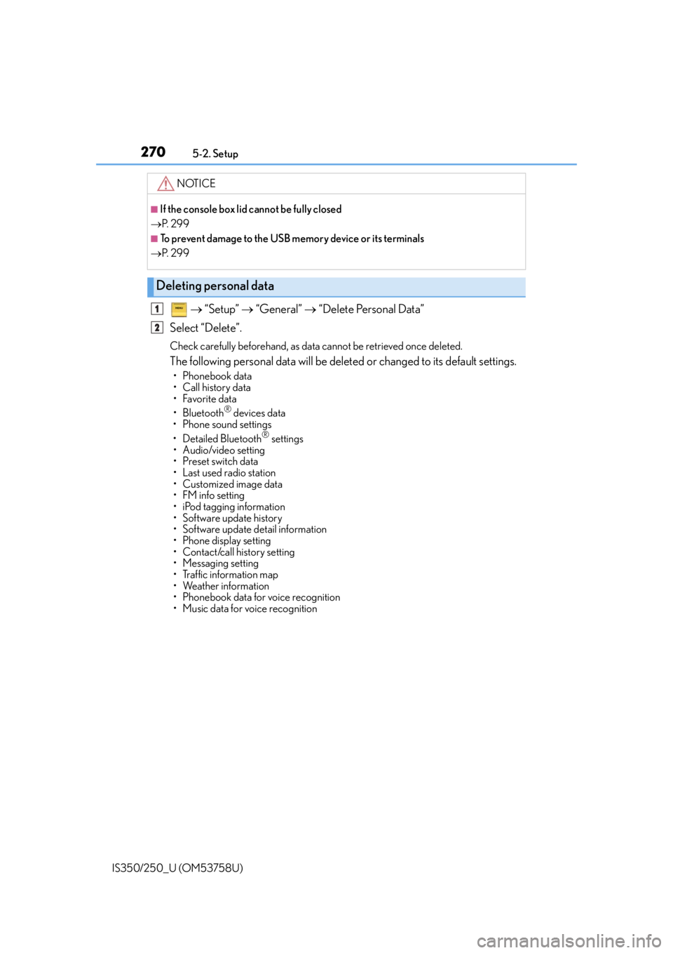 Lexus IS350 2014 Quick Guide / LEXUS 2014 IS250,IS350 OWNERS MANUAL (OM53758U) 2705-2. Setup
IS350/250_U (OM53758U)
“Setup” “General” “Delete Personal Data”
Select “Delete”.
Check carefully beforehand, as data cannot be retrieved once deleted.
The Lexus IS350 2014 Quick Guide / LEXUS 2014 IS250,IS350 OWNERS MANUAL (OM53758U) 2705-2. Setup
IS350/250_U (OM53758U)
“Setup” “General” “Delete Personal Data”
Select “Delete”.
Check carefully beforehand, as data cannot be retrieved once deleted.
The