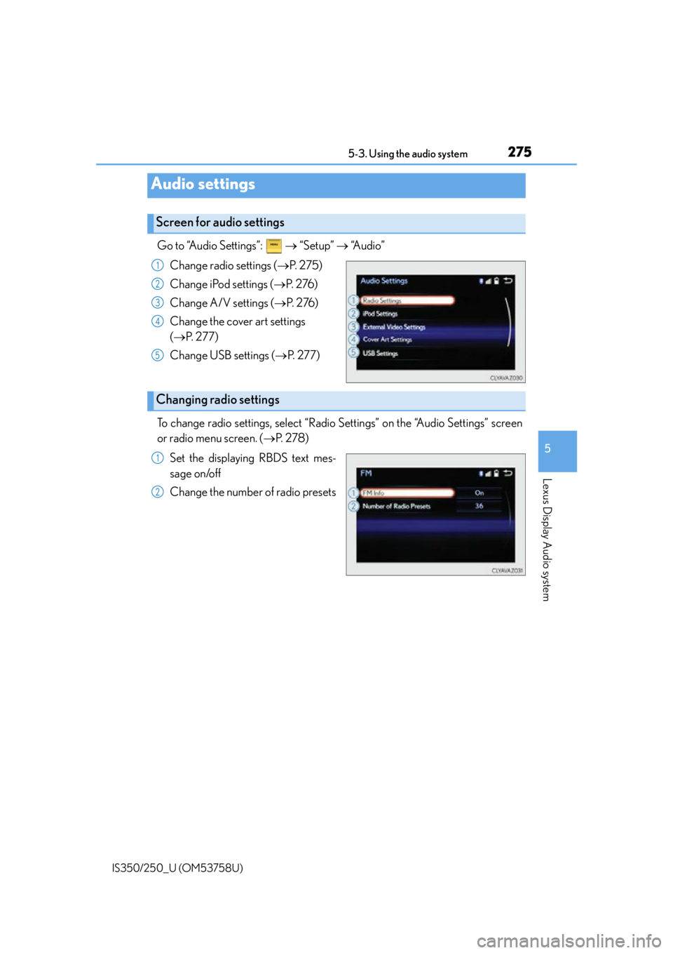 Lexus IS350 2014 Quick Guide / LEXUS 2014 IS250,IS350 OWNERS MANUAL (OM53758U) 2755-3. Using the audio system
5
Lexus Display Audio system
IS350/250_U (OM53758U)
Go to “Audio Settings”: “Setup” “Audio”
Change radio settings ( P. 2 7 5 )
Change iPod sett Lexus IS350 2014 Quick Guide / LEXUS 2014 IS250,IS350 OWNERS MANUAL (OM53758U) 2755-3. Using the audio system
5
Lexus Display Audio system
IS350/250_U (OM53758U)
Go to “Audio Settings”: “Setup” “Audio”
Change radio settings ( P. 2 7 5 )
Change iPod sett