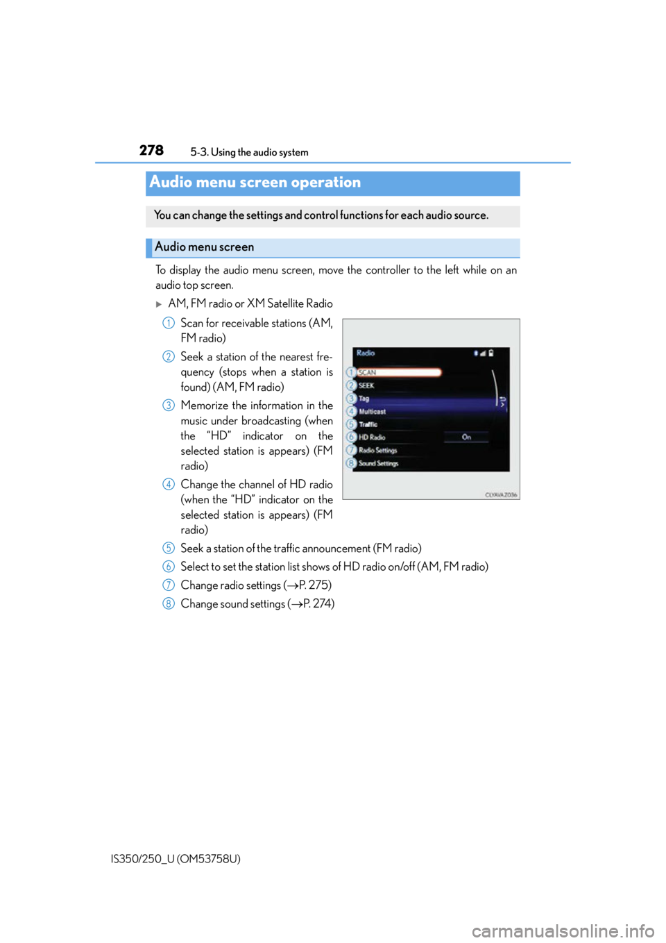 Lexus IS350 2014 Quick Guide / LEXUS 2014 IS250,IS350 OWNERS MANUAL (OM53758U) 2785-3. Using the audio system
IS350/250_U (OM53758U)
To display the audio menu screen, move the controller to the left while on an
audio top screen.
AM, FM radio or XM Satellite Radio Scan for rec Lexus IS350 2014 Quick Guide / LEXUS 2014 IS250,IS350 OWNERS MANUAL (OM53758U) 2785-3. Using the audio system
IS350/250_U (OM53758U)
To display the audio menu screen, move the controller to the left while on an
audio top screen.
AM, FM radio or XM Satellite Radio Scan for rec