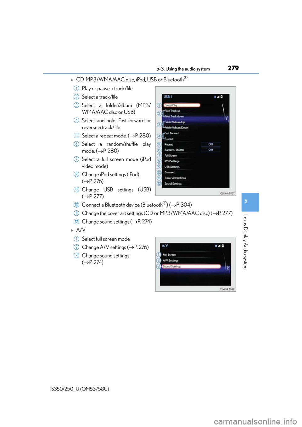 Lexus IS350 2014 Quick Guide / LEXUS 2014 IS250,IS350 OWNERS MANUAL (OM53758U) 2795-3. Using the audio system
5
Lexus Display Audio system
IS350/250_U (OM53758U)
CD, MP3/WMA/AAC disc, iPod, USB or Bluetooth®
Play or pause a track/file
Select a track/file
Select a folder/albu Lexus IS350 2014 Quick Guide / LEXUS 2014 IS250,IS350 OWNERS MANUAL (OM53758U) 2795-3. Using the audio system
5
Lexus Display Audio system
IS350/250_U (OM53758U)
CD, MP3/WMA/AAC disc, iPod, USB or Bluetooth®
Play or pause a track/file
Select a track/file
Select a folder/albu