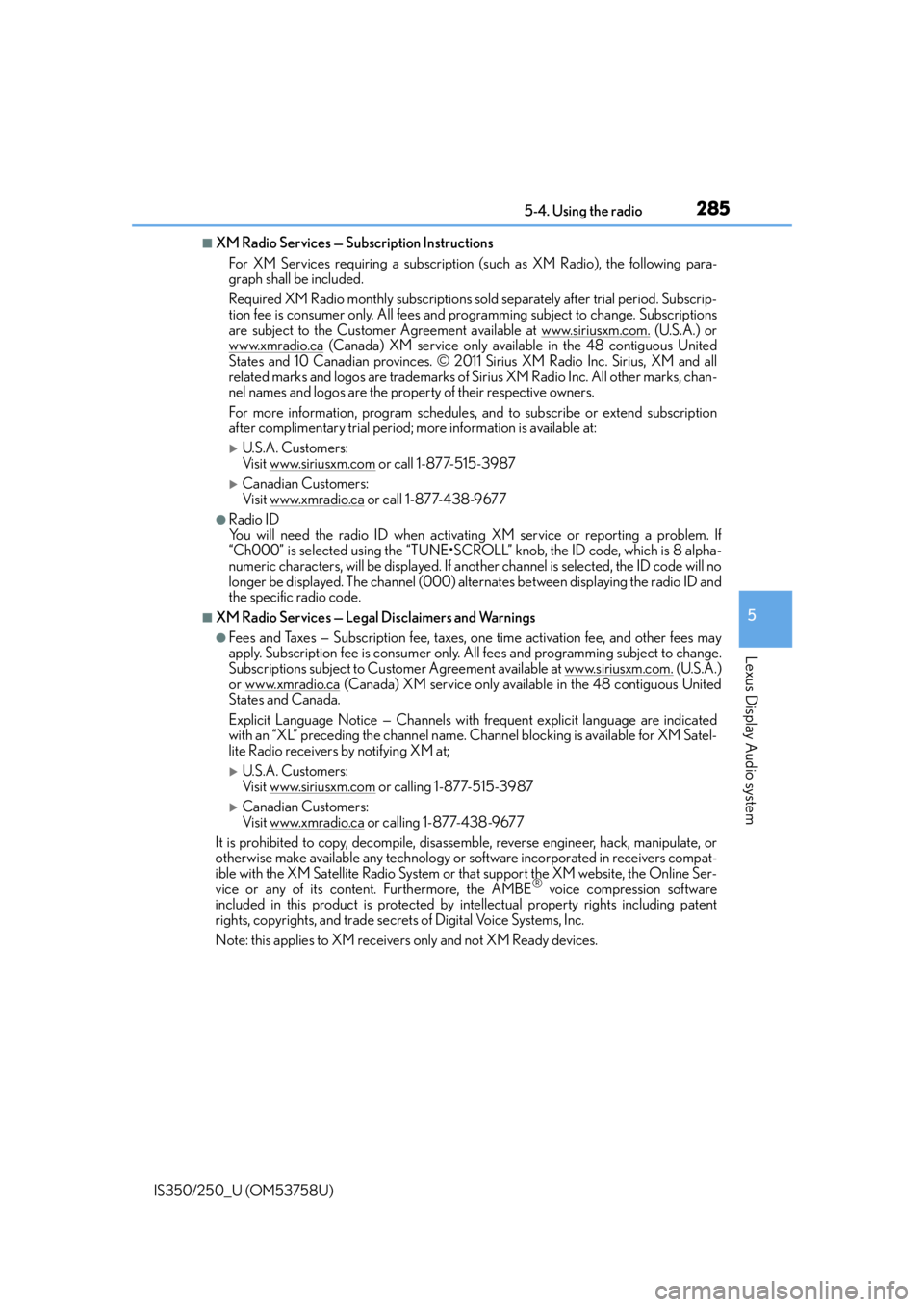 Lexus IS350 2014 Quick Guide / LEXUS 2014 IS250,IS350 OWNERS MANUAL (OM53758U) 2855-4. Using the radio
5
Lexus Display Audio system
IS350/250_U (OM53758U)
■XM Radio Services — Subscription InstructionsFor XM Services requiring a subscription (such as XM Radio), the followin Lexus IS350 2014 Quick Guide / LEXUS 2014 IS250,IS350 OWNERS MANUAL (OM53758U) 2855-4. Using the radio
5
Lexus Display Audio system
IS350/250_U (OM53758U)
■XM Radio Services — Subscription InstructionsFor XM Services requiring a subscription (such as XM Radio), the followin