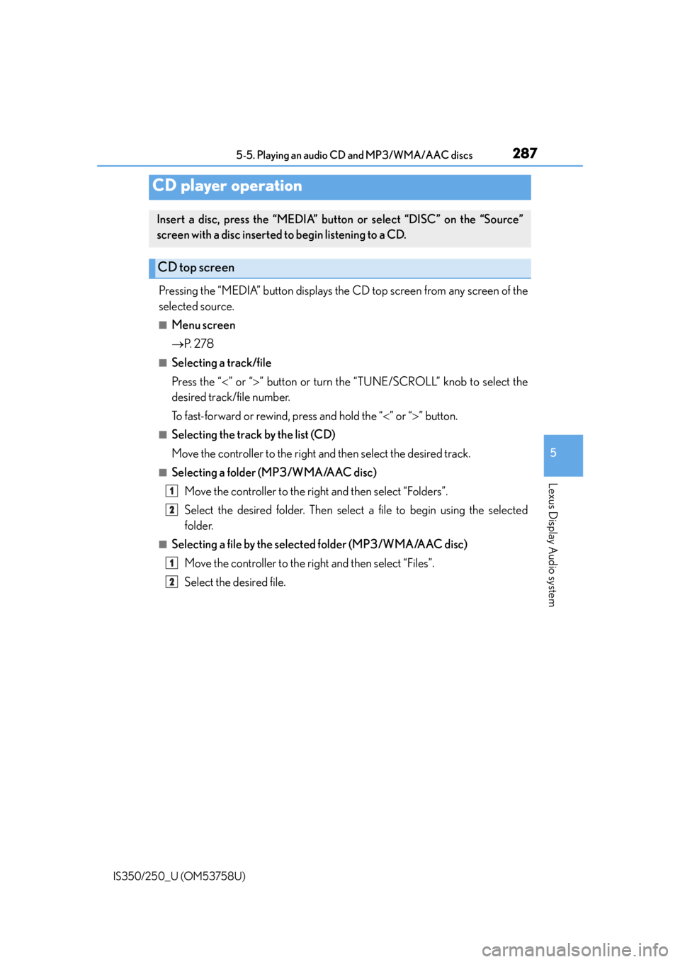 Lexus IS350 2014 Quick Guide / LEXUS 2014 IS250,IS350 OWNERS MANUAL (OM53758U) 287
5
Lexus Display Audio system
IS350/250_U (OM53758U)5-5. Playing an audio CD and MP3/WMA/AAC discs
Pressing the “MEDIA” button displays the CD top screen from any screen of the
selected source. Lexus IS350 2014 Quick Guide / LEXUS 2014 IS250,IS350 OWNERS MANUAL (OM53758U) 287
5
Lexus Display Audio system
IS350/250_U (OM53758U)5-5. Playing an audio CD and MP3/WMA/AAC discs
Pressing the “MEDIA” button displays the CD top screen from any screen of the
selected source.