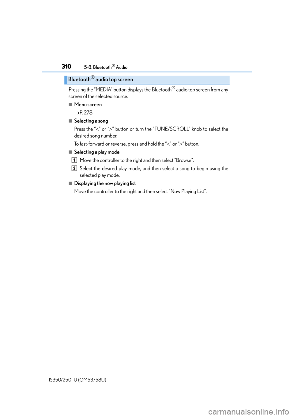 Lexus IS350 2014 Quick Guide / LEXUS 2014 IS250,IS350 OWNERS MANUAL (OM53758U) 3105-8. Bluetooth® Audio
IS350/250_U (OM53758U)
Pressing the “MEDIA” button displays the Bluetooth® audio top screen from any
screen of the selected source.
■Menu screen
P. 2 7 8
■Sele Lexus IS350 2014 Quick Guide / LEXUS 2014 IS250,IS350 OWNERS MANUAL (OM53758U) 3105-8. Bluetooth® Audio
IS350/250_U (OM53758U)
Pressing the “MEDIA” button displays the Bluetooth® audio top screen from any
screen of the selected source.
■Menu screen
P. 2 7 8
■Sele