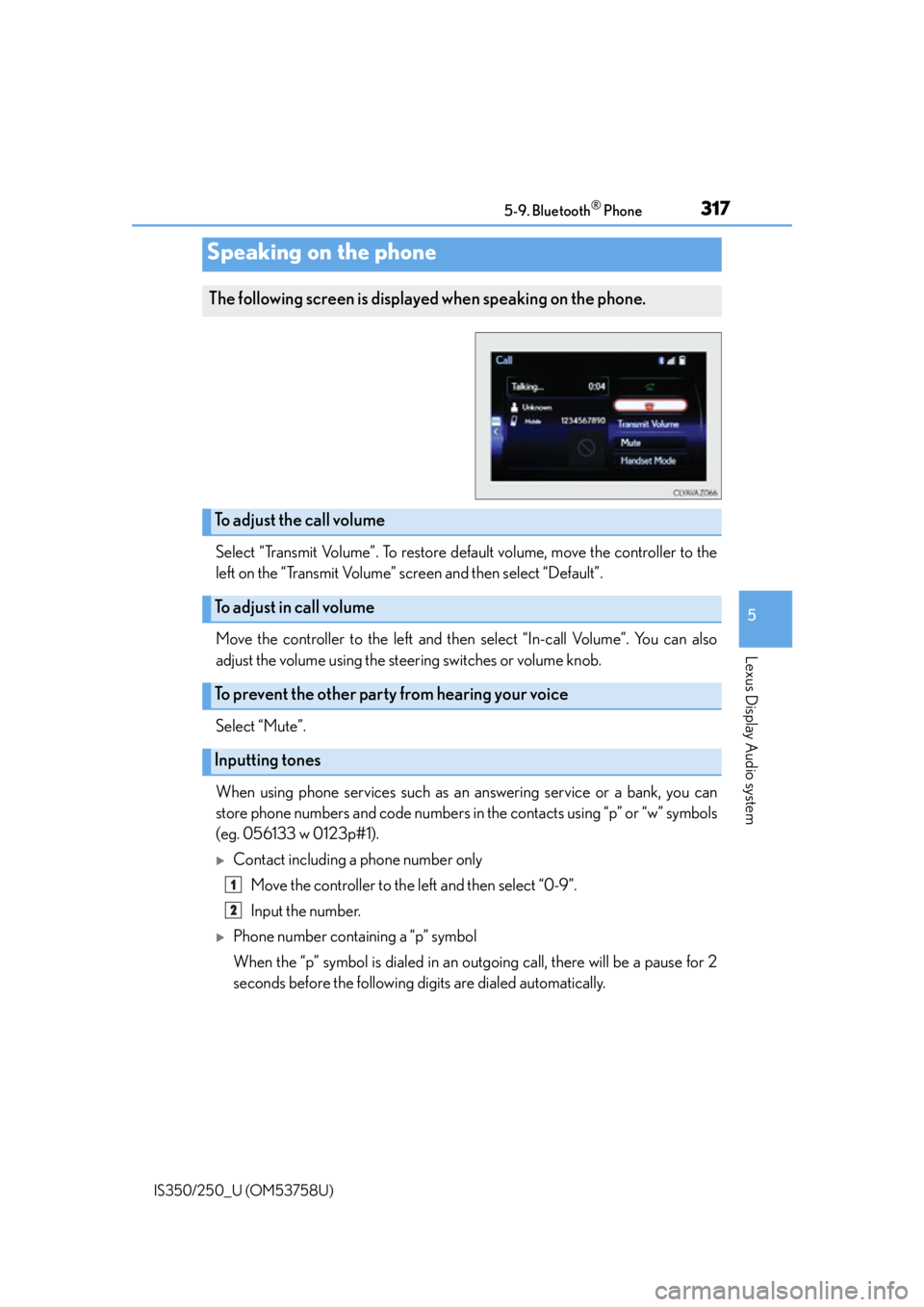 Lexus IS350 2014 Quick Guide / LEXUS 2014 IS250,IS350 OWNERS MANUAL (OM53758U) 3175-9. Bluetooth® Phone
5
Lexus Display Audio system
IS350/250_U (OM53758U)
Select “Transmit Volume”. To restore default volume, move the controller to the
left on the “Transmit Volume” scre Lexus IS350 2014 Quick Guide / LEXUS 2014 IS250,IS350 OWNERS MANUAL (OM53758U) 3175-9. Bluetooth® Phone
5
Lexus Display Audio system
IS350/250_U (OM53758U)
Select “Transmit Volume”. To restore default volume, move the controller to the
left on the “Transmit Volume” scre