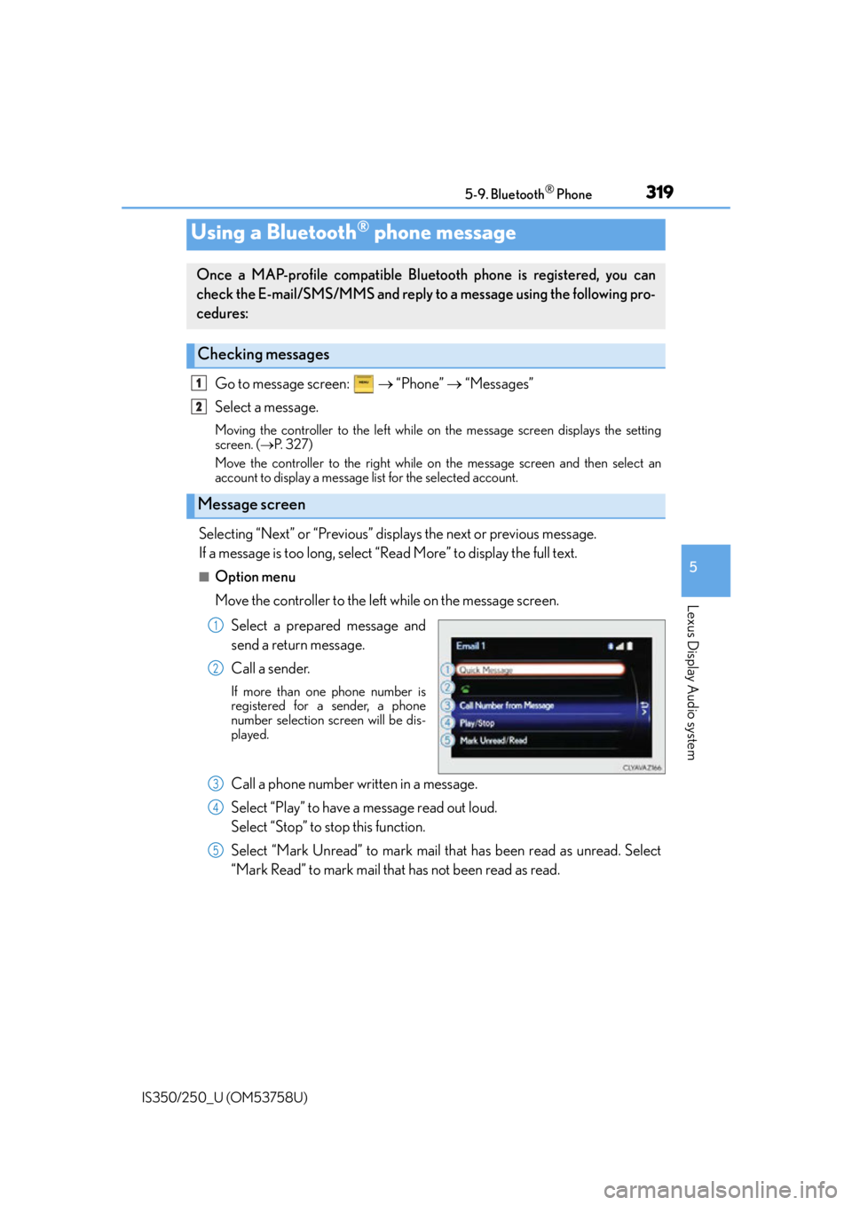 Lexus IS350 2014 Quick Guide / LEXUS 2014 IS250,IS350 OWNERS MANUAL (OM53758U) 3195-9. Bluetooth® Phone
5
Lexus Display Audio system
IS350/250_U (OM53758U)
Go to message screen: “Phone” “Messages”
Select a message.
Moving the controller to the left while on Lexus IS350 2014 Quick Guide / LEXUS 2014 IS250,IS350 OWNERS MANUAL (OM53758U) 3195-9. Bluetooth® Phone
5
Lexus Display Audio system
IS350/250_U (OM53758U)
Go to message screen: “Phone” “Messages”
Select a message.
Moving the controller to the left while on