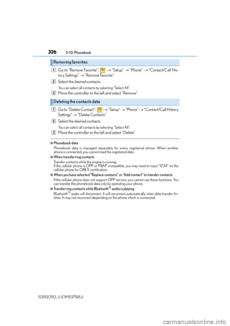 Lexus IS350 2014 Quick Guide / LEXUS 2014 IS250,IS350 OWNERS MANUAL (OM53758U) 3265-10. Phonebook
IS350/250_U (OM53758U)
Go to “Remove Favorite”: “Setup” “Phone” “Contact/Call His-
tory Settings” “Remove Favorite”
Select the desired cont Lexus IS350 2014 Quick Guide / LEXUS 2014 IS250,IS350 OWNERS MANUAL (OM53758U) 3265-10. Phonebook
IS350/250_U (OM53758U)
Go to “Remove Favorite”: “Setup” “Phone” “Contact/Call His-
tory Settings” “Remove Favorite”
Select the desired cont