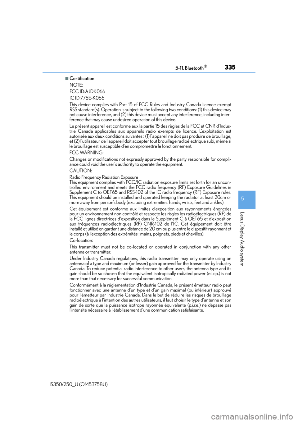Lexus IS350 2014 Quick Guide / LEXUS 2014 IS250,IS350 OWNERS MANUAL (OM53758U) 3355-11. Bluetooth®
5
Lexus Display Audio system
IS350/250_U (OM53758U)
■Certification
NOTE:
FCC ID:AJDK066
IC ID:775E-K066
This device complies with Part 15 of FCC Rules and Industry Canada licenc Lexus IS350 2014 Quick Guide / LEXUS 2014 IS250,IS350 OWNERS MANUAL (OM53758U) 3355-11. Bluetooth®
5
Lexus Display Audio system
IS350/250_U (OM53758U)
■Certification
NOTE:
FCC ID:AJDK066
IC ID:775E-K066
This device complies with Part 15 of FCC Rules and Industry Canada licenc