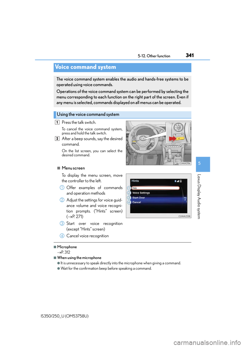Lexus IS350 2014 Quick Guide / LEXUS 2014 IS250,IS350 OWNERS MANUAL (OM53758U) 3415-12. Other function
5
Lexus Display Audio system
IS350/250_U (OM53758U)
Press the talk switch.
To cancel the voice command system,
press and hold the talk switch.
After a beep sounds, say the desi Lexus IS350 2014 Quick Guide / LEXUS 2014 IS250,IS350 OWNERS MANUAL (OM53758U) 3415-12. Other function
5
Lexus Display Audio system
IS350/250_U (OM53758U)
Press the talk switch.
To cancel the voice command system,
press and hold the talk switch.
After a beep sounds, say the desi
