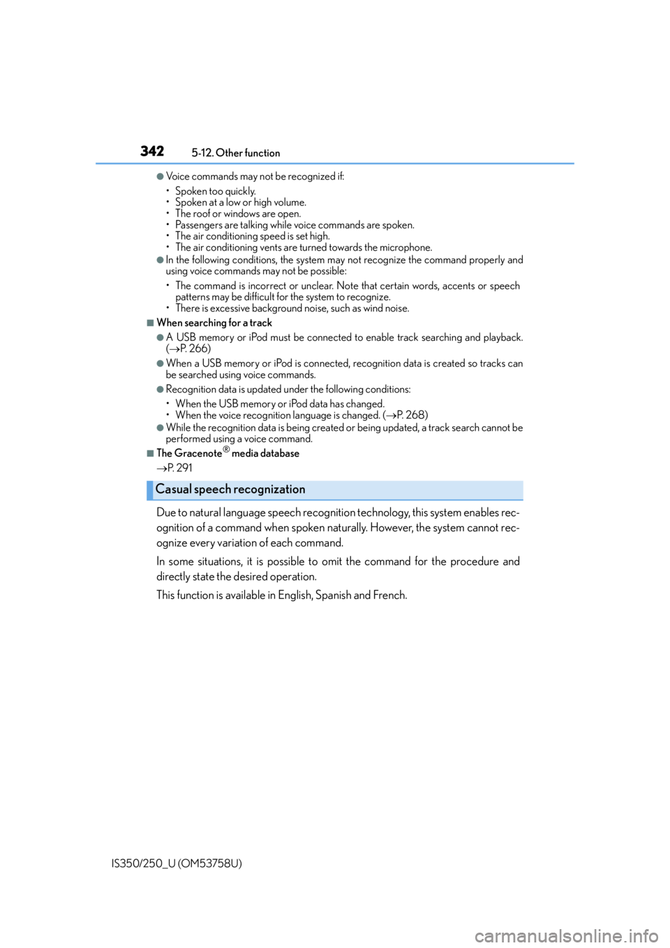 Lexus IS350 2014 Quick Guide / LEXUS 2014 IS250,IS350 OWNERS MANUAL (OM53758U) 3425-12. Other function
IS350/250_U (OM53758U)
●Voice commands may not be recognized if:
• Spoken too quickly.
• Spoken at a low or high volume.
• The roof or windows are open.
• Passengers Lexus IS350 2014 Quick Guide / LEXUS 2014 IS250,IS350 OWNERS MANUAL (OM53758U) 3425-12. Other function
IS350/250_U (OM53758U)
●Voice commands may not be recognized if:
• Spoken too quickly.
• Spoken at a low or high volume.
• The roof or windows are open.
• Passengers