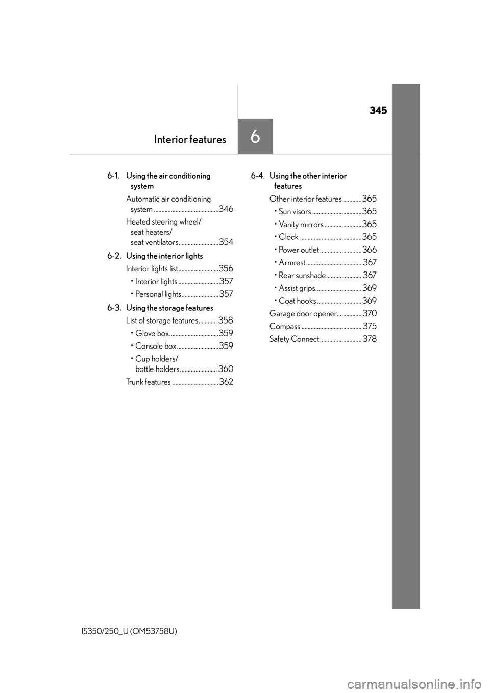 Lexus IS350 2014 Quick Guide / LEXUS 2014 IS250,IS350 OWNERS MANUAL (OM53758U) 345
Interior features6
IS350/250_U (OM53758U)
6-1. Using the air conditioning system
Automatic air conditioning system ..........................................346
Heated steering wheel/ seat heate Lexus IS350 2014 Quick Guide / LEXUS 2014 IS250,IS350 OWNERS MANUAL (OM53758U) 345
Interior features6
IS350/250_U (OM53758U)
6-1. Using the air conditioning system
Automatic air conditioning system ..........................................346
Heated steering wheel/ seat heate