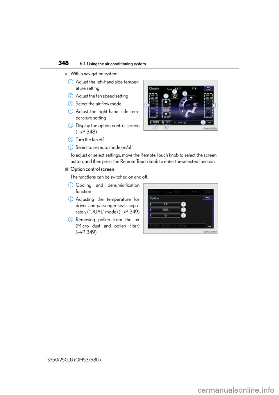 Lexus IS350 2014 Quick Guide / LEXUS 2014 IS250,IS350 OWNERS MANUAL (OM53758U) 3486-1. Using the air conditioning system
IS350/250_U (OM53758U)
With a navigation system Adjust the left-hand side temper-
ature setting
Adjust the fan speed setting
Select the air flow mode
Adjus Lexus IS350 2014 Quick Guide / LEXUS 2014 IS250,IS350 OWNERS MANUAL (OM53758U) 3486-1. Using the air conditioning system
IS350/250_U (OM53758U)
With a navigation system Adjust the left-hand side temper-
ature setting
Adjust the fan speed setting
Select the air flow mode
Adjus