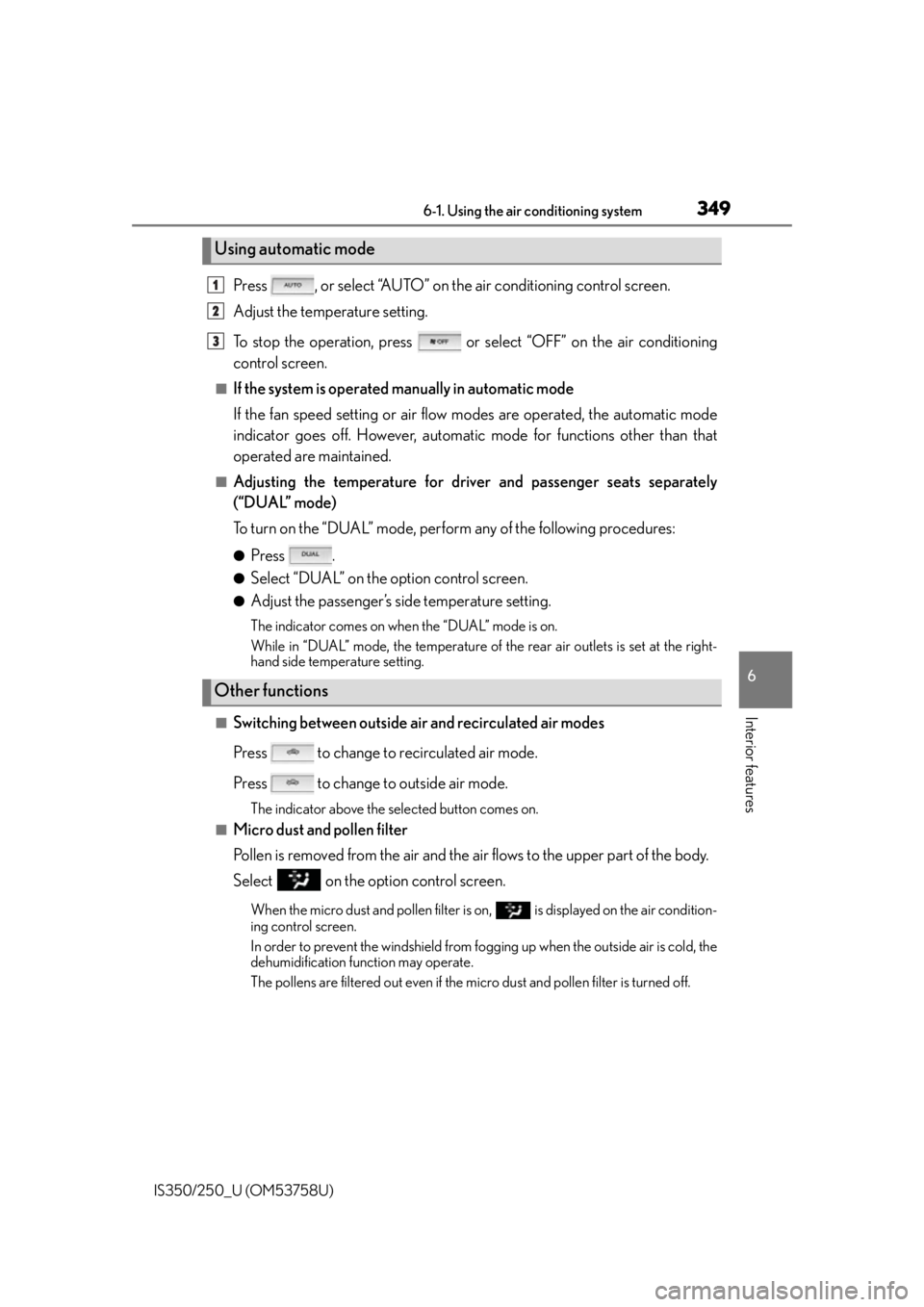 Lexus IS350 2014 Quick Guide / LEXUS 2014 IS250,IS350 OWNERS MANUAL (OM53758U) 3496-1. Using the air conditioning system
6
Interior features
IS350/250_U (OM53758U)
Press , or select “AUTO” on the air conditioning control screen.
Adjust the temperature setting.
To stop the o Lexus IS350 2014 Quick Guide / LEXUS 2014 IS250,IS350 OWNERS MANUAL (OM53758U) 3496-1. Using the air conditioning system
6
Interior features
IS350/250_U (OM53758U)
Press , or select “AUTO” on the air conditioning control screen.
Adjust the temperature setting.
To stop the o