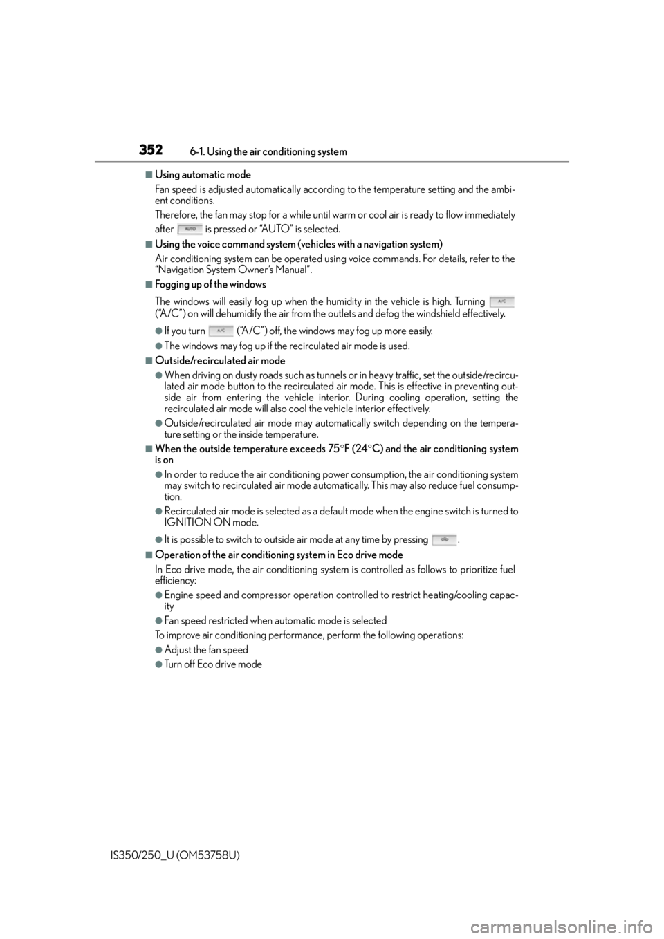Lexus IS350 2014 Quick Guide / LEXUS 2014 IS250,IS350 OWNERS MANUAL (OM53758U) 3526-1. Using the air conditioning system
IS350/250_U (OM53758U)
■Using automatic mode
Fan speed is adjusted automatically accordin g to the temperature setting and the ambi-
ent conditions.
Therefo Lexus IS350 2014 Quick Guide / LEXUS 2014 IS250,IS350 OWNERS MANUAL (OM53758U) 3526-1. Using the air conditioning system
IS350/250_U (OM53758U)
■Using automatic mode
Fan speed is adjusted automatically accordin g to the temperature setting and the ambi-
ent conditions.
Therefo