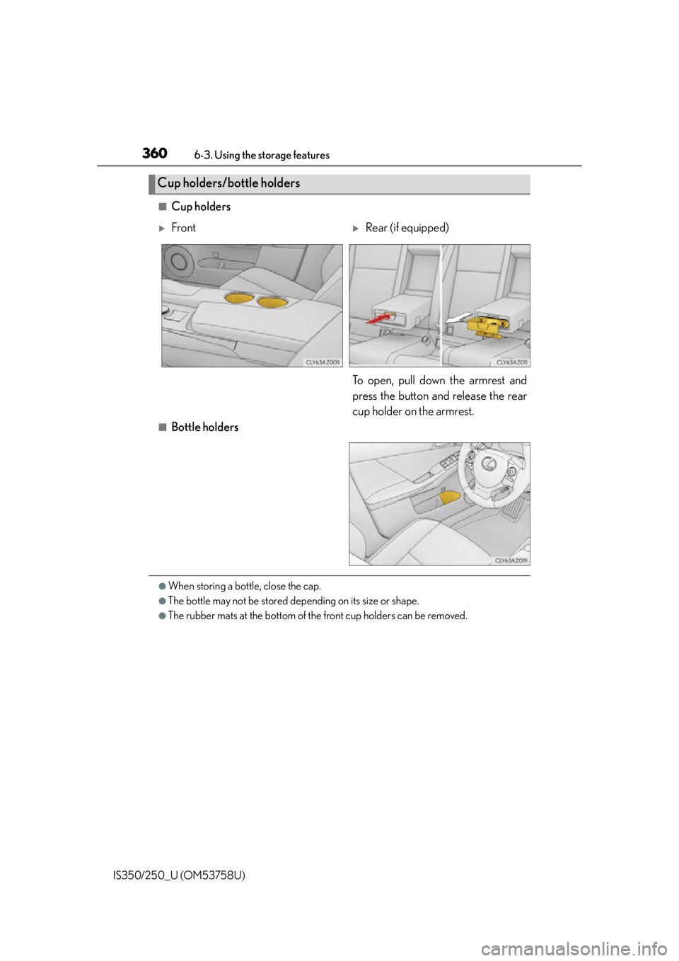 Lexus IS350 2014  Quick Guide / LEXUS 2014 IS250,IS350 OWNERS MANUAL (OM53758U) 3606-3. Using the storage features
IS350/250_U (OM53758U)
■Cup holders
■Bottle holders
●When storing a bottle, close the cap.
●The bottle may not be stored depending on its size or shape.
●T