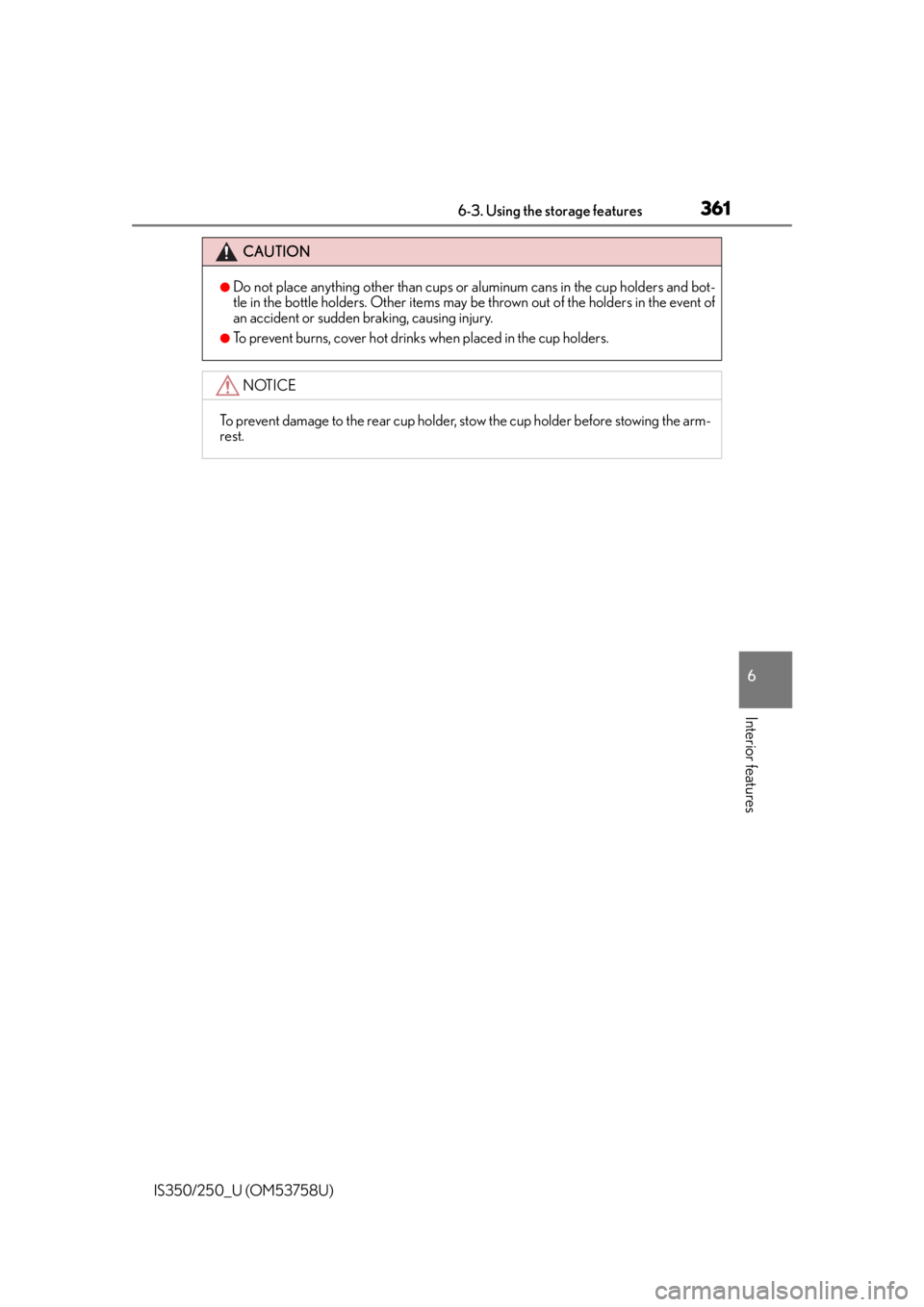 Lexus IS350 2014  Quick Guide / LEXUS 2014 IS250,IS350 OWNERS MANUAL (OM53758U) 3616-3. Using the storage features
6
Interior features
IS350/250_U (OM53758U)
CAUTION
●Do not place anything other than cups or aluminum cans in the cup holders and bot-
tle in the bottle holders. O
