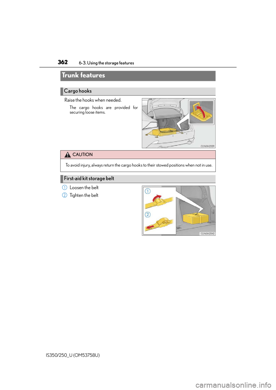 Lexus IS350 2014  Quick Guide / LEXUS 2014 IS250,IS350 OWNERS MANUAL (OM53758U) 3626-3. Using the storage features
IS350/250_U (OM53758U)
Raise the hooks when needed.
The cargo hooks are provided for
securing loose items.
Loosen the belt
Ti g h t e n  t h e  b e l t
Trunk feature