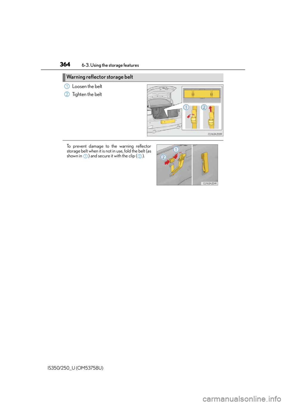 Lexus IS350 2014  Quick Guide / LEXUS 2014 IS250,IS350 OWNERS MANUAL (OM53758U) 3646-3. Using the storage features
IS350/250_U (OM53758U)
Loosen the belt
Ti g h t e n  t h e  b e l t
Warning reflector storage belt
1
2
To prevent damage to the warning reflector
storage belt when i
