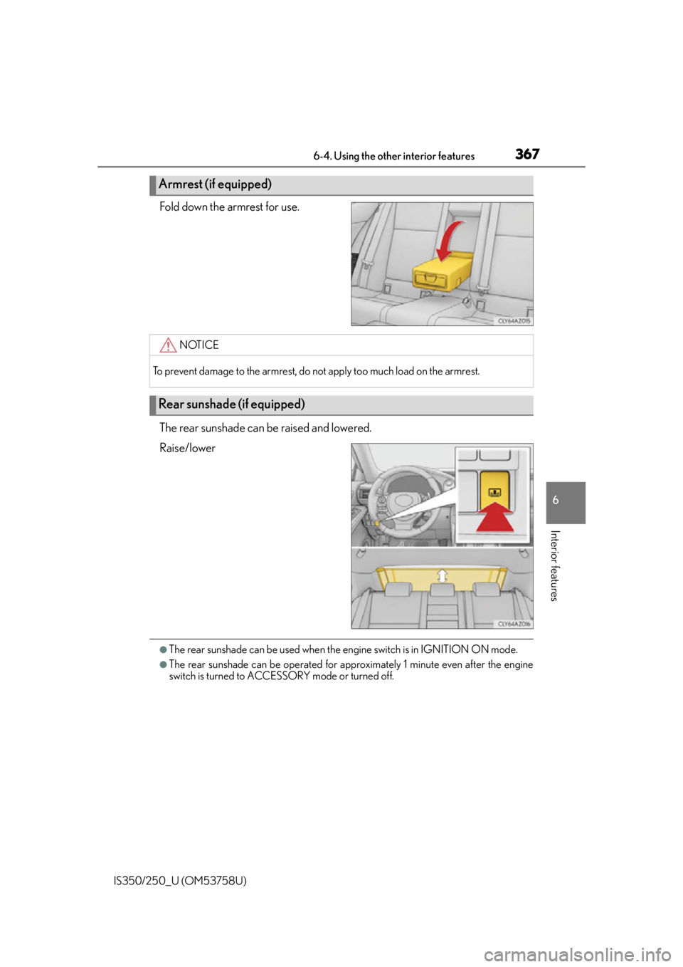 Lexus IS350 2014  Quick Guide / LEXUS 2014 IS250,IS350 OWNERS MANUAL (OM53758U) 3676-4. Using the other interior features
6
Interior features
IS350/250_U (OM53758U)
Fold down the armrest for use.
The rear sunshade can be raised and lowered.
Raise/lower
●The rear sunshade can be