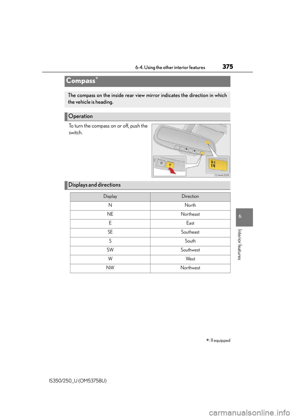 Lexus IS350 2014  Quick Guide / LEXUS 2014 IS250,IS350 OWNERS MANUAL (OM53758U) 3756-4. Using the other interior features
6
Interior features
IS350/250_U (OM53758U)
To turn the compass on or off, push the
switch.
Compass
: If equipped
The compass on the inside rear view mir