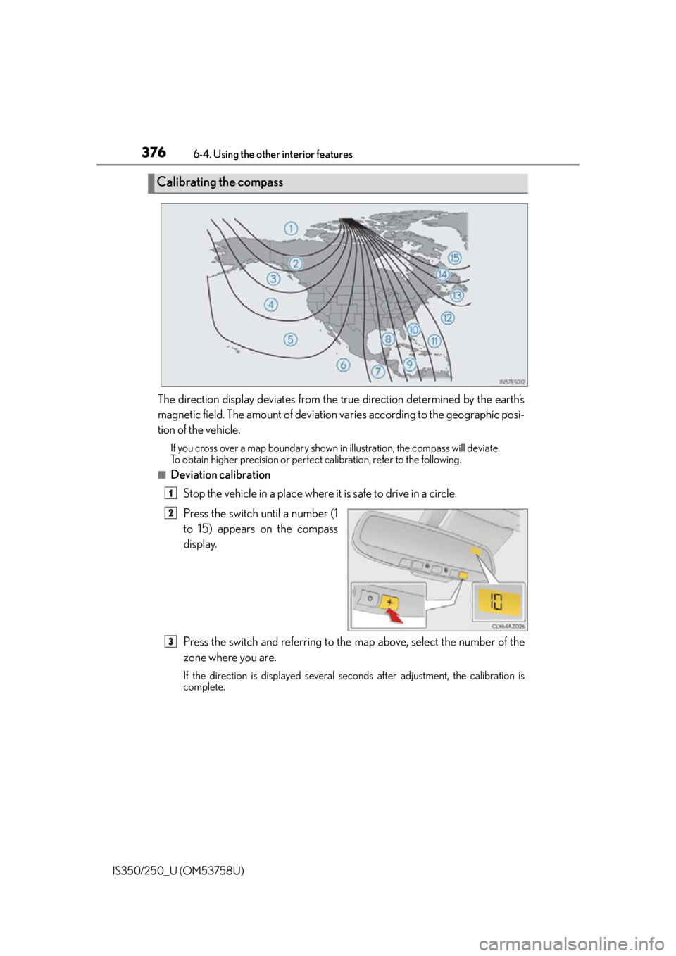 Lexus IS350 2014  Quick Guide / LEXUS 2014 IS250,IS350 OWNERS MANUAL (OM53758U) 3766-4. Using the other interior features
IS350/250_U (OM53758U)
The direction display deviates from the true direction determined by the earth’s
magnetic field. The amount of deviation  varies acco