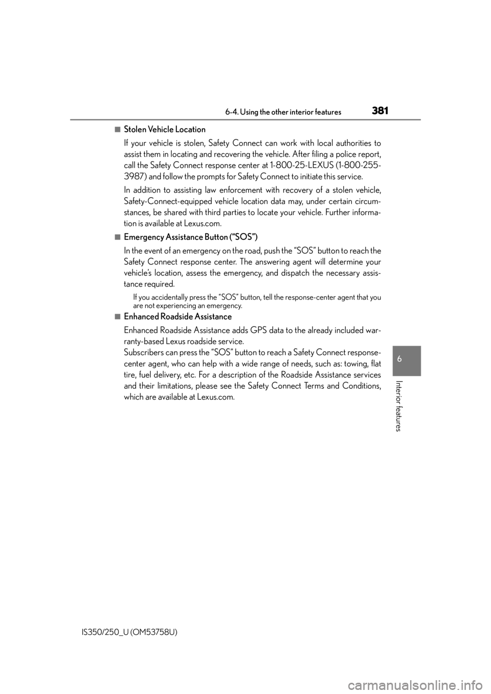 Lexus IS350 2014  Quick Guide / LEXUS 2014 IS250,IS350 OWNERS MANUAL (OM53758U) 3816-4. Using the other interior features
6
Interior features
IS350/250_U (OM53758U)
■Stolen Vehicle Location
If your vehicle is stolen, Safety Connect can work with local authorities to
assist them