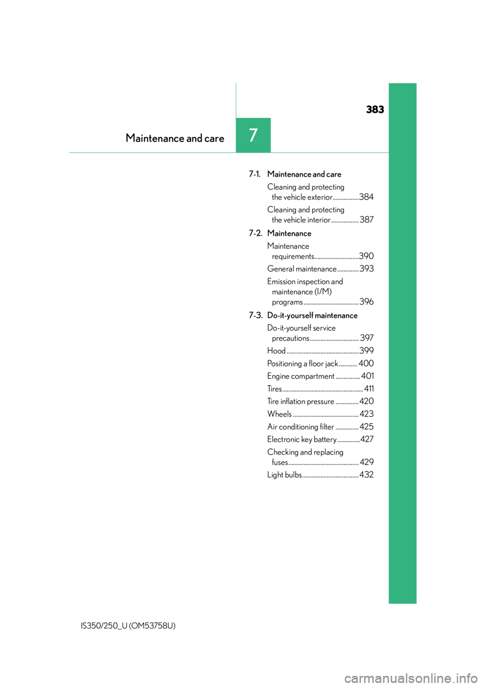 Lexus IS350 2014  Quick Guide / LEXUS 2014 IS250,IS350 OWNERS MANUAL (OM53758U) 383
Maintenance and care7
IS350/250_U (OM53758U)
7-1. Maintenance and careCleaning and protecting the vehicle exterior.................384
Cleaning and protecting  the vehicle interior ...............