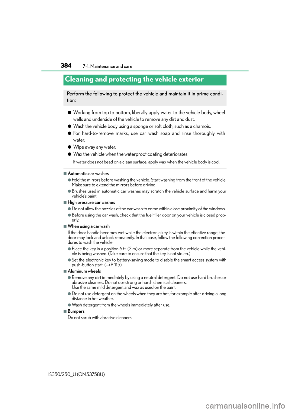 Lexus IS350 2014  Quick Guide / LEXUS 2014 IS250,IS350 OWNERS MANUAL (OM53758U) 384
IS350/250_U (OM53758U)7-1. Maintenance and care
●Working from top to bottom, liberally apply water to the vehicle body, wheel
wells and underside of the vehicle to remove any dirt and dust.
●W
