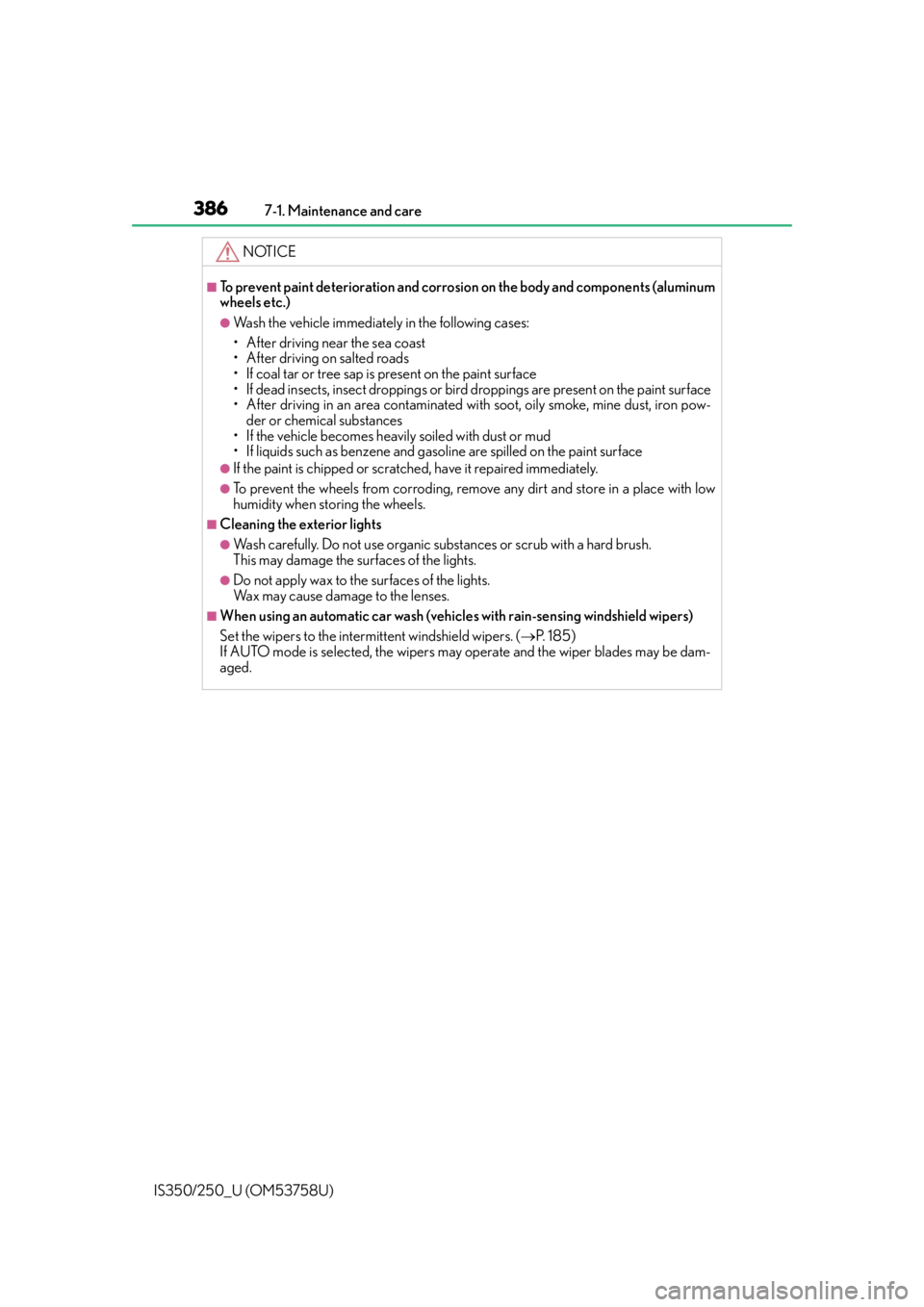Lexus IS350 2014  Quick Guide / LEXUS 2014 IS250,IS350 OWNERS MANUAL (OM53758U) 3867-1. Maintenance and care
IS350/250_U (OM53758U)
NOTICE
■To prevent paint deterioration and corrosio n on the body and components (aluminum
wheels etc.)
●Wash the vehicle immediately in the fol