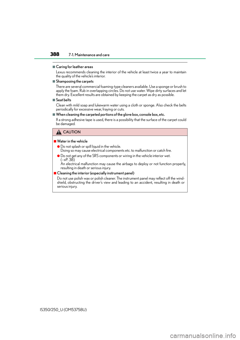 Lexus IS350 2014  Quick Guide / LEXUS 2014 IS250,IS350 OWNERS MANUAL (OM53758U) 3887-1. Maintenance and care
IS350/250_U (OM53758U)
■Caring for leather areas
Lexus recommends cleaning the interior of th e vehicle at least twice a year to maintain
the quality of the vehicle’s 