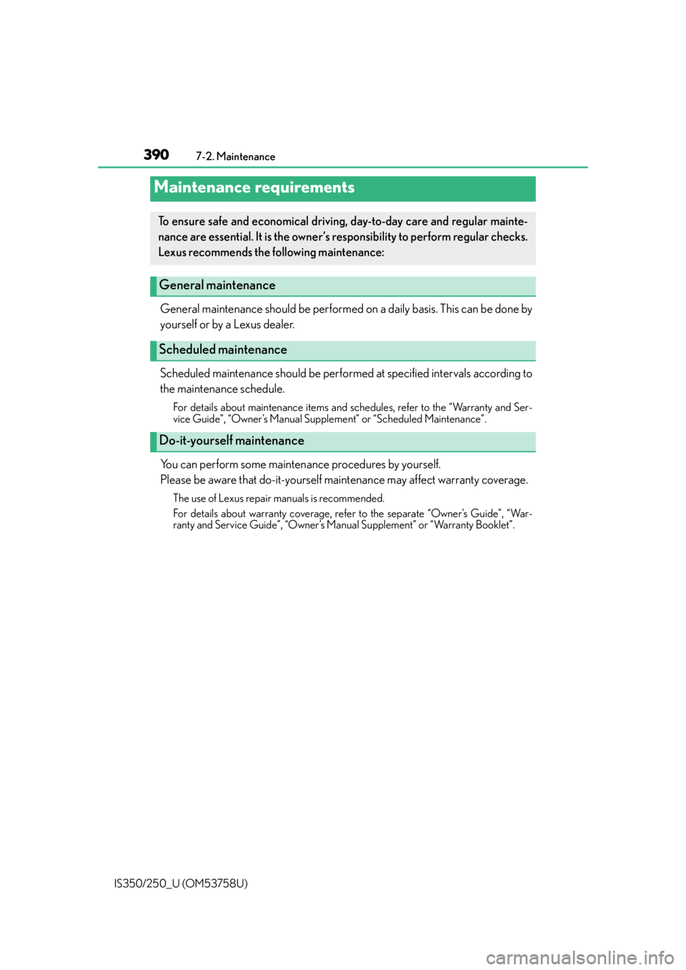 Lexus IS350 2014  Quick Guide / LEXUS 2014 IS250,IS350 OWNERS MANUAL (OM53758U) 390
IS350/250_U (OM53758U)7-2. Maintenance
General maintenance should be performed 
on a daily basis. This can be done by
yourself or by a Lexus dealer.
Scheduled maintenance should be perfor med at s
