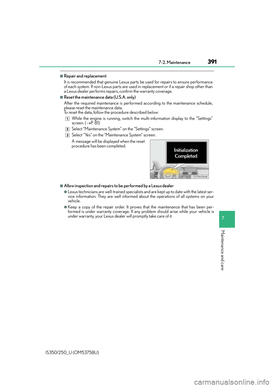 Lexus IS350 2014  Quick Guide / LEXUS 2014 IS250,IS350 OWNERS MANUAL (OM53758U) 3917-2. Maintenance
7
Maintenance and care
IS350/250_U (OM53758U)
■Repair and replacement
It is recommended that genuine Lexus parts be used for repairs to ensure performance
of each system. If non-