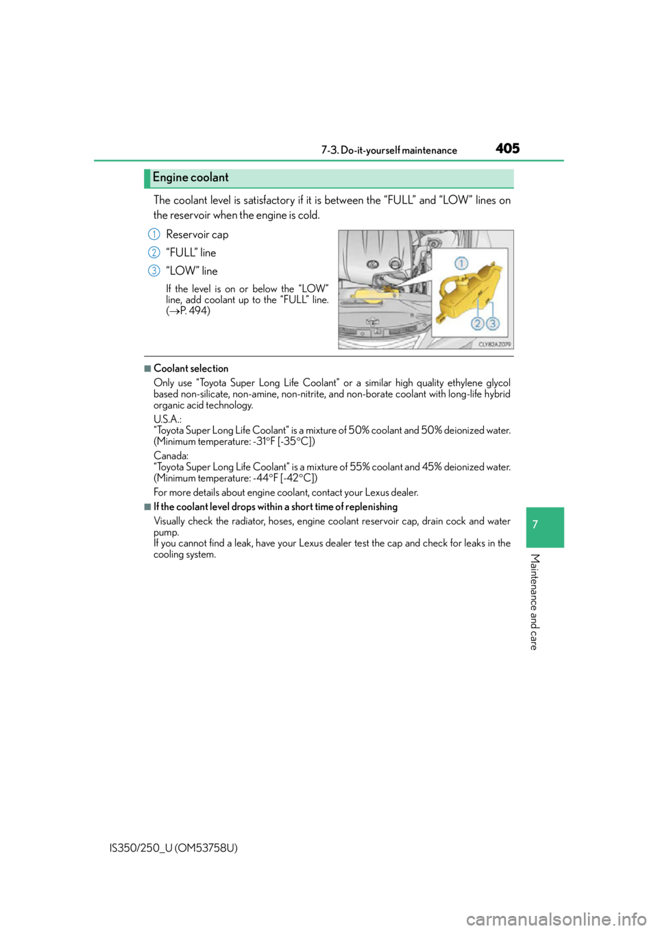 Lexus IS350 2014  Quick Guide / LEXUS 2014 IS250,IS350 OWNERS MANUAL (OM53758U) 4057-3. Do-it-yourself maintenance
7
Maintenance and care
IS350/250_U (OM53758U)
The coolant level is satisfactory if it is between the “FULL” and “LOW” lines on
the reservoir when the engine  Lexus IS350 2014  Quick Guide / LEXUS 2014 IS250,IS350 OWNERS MANUAL (OM53758U) 4057-3. Do-it-yourself maintenance
7
Maintenance and care
IS350/250_U (OM53758U)
The coolant level is satisfactory if it is between the “FULL” and “LOW” lines on
the reservoir when the engine