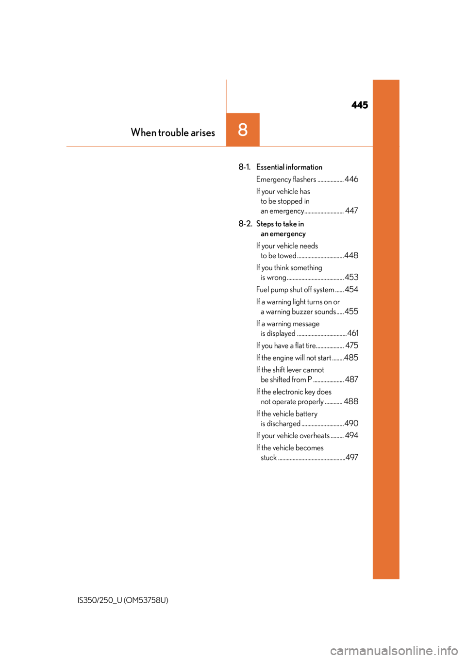Lexus IS350 2014  Quick Guide / LEXUS 2014 IS250,IS350 OWNERS MANUAL (OM53758U) 445
When trouble arises8
IS350/250_U (OM53758U)
8-1. Essential informationEmergency flashers .................. 446
If your vehicle has to be stopped in 
an emergency........................... 447
8- Lexus IS350 2014  Quick Guide / LEXUS 2014 IS250,IS350 OWNERS MANUAL (OM53758U) 445
When trouble arises8
IS350/250_U (OM53758U)
8-1. Essential informationEmergency flashers .................. 446
If your vehicle has to be stopped in 
an emergency........................... 447
8-