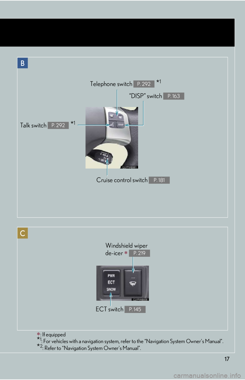 Lexus IS350 2013  Owners Manual / LEXUS 2013 IS250,IS350  (OM53B64U) User Guide 17
Telephone switch  *1P. 292
Cruise control switch P. 181
“DISP” switch P. 163
Talk switch  *1P. 292
ECT switch P. 145
B
C
: If equipped
*1: For vehicles with a navigation system, refer to the