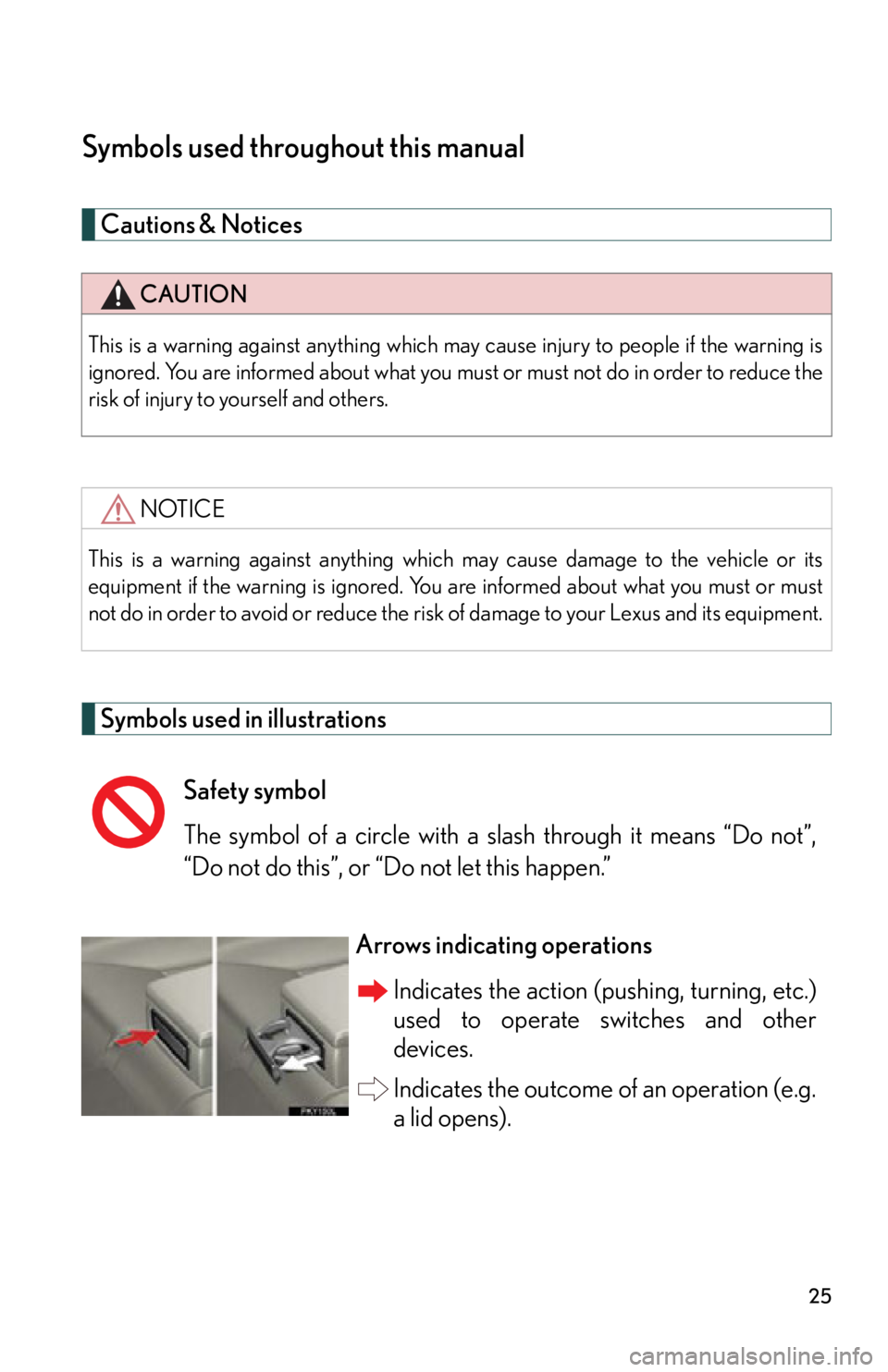 Lexus IS350 2013  Owners Manual / LEXUS 2013 IS250,IS350  (OM53B64U) Owners Manual 25
Symbols used throughout this manual
Cautions & Notices 
Symbols used in illustrations
CAUTION
This is a warning against anything which may cause injury to people if the warning is
ignored. You are 