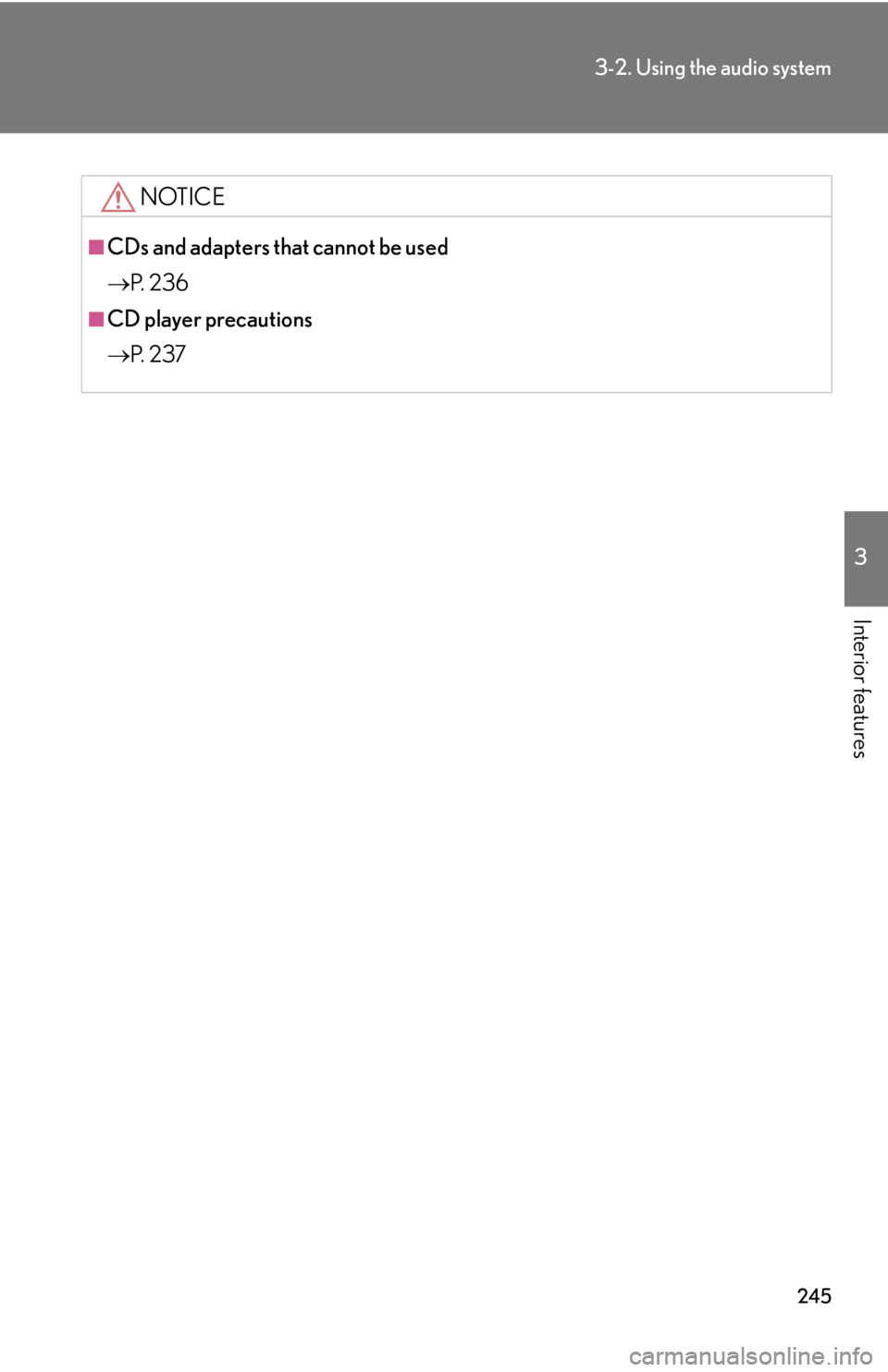 Lexus IS350 2013 Owners Manual / LEXUS 2013 IS250,IS350 OWNERS MANUAL (OM53B64U) 245
3-2. Using the audio system
3
Interior features
NOTICE
■CDs and adapters that cannot be used
P. 2 3 6
■CD player precautions
P. 2 3 7 Lexus IS350 2013 Owners Manual / LEXUS 2013 IS250,IS350 OWNERS MANUAL (OM53B64U) 245
3-2. Using the audio system
3
Interior features
NOTICE
■CDs and adapters that cannot be used
P. 2 3 6
■CD player precautions
P. 2 3 7