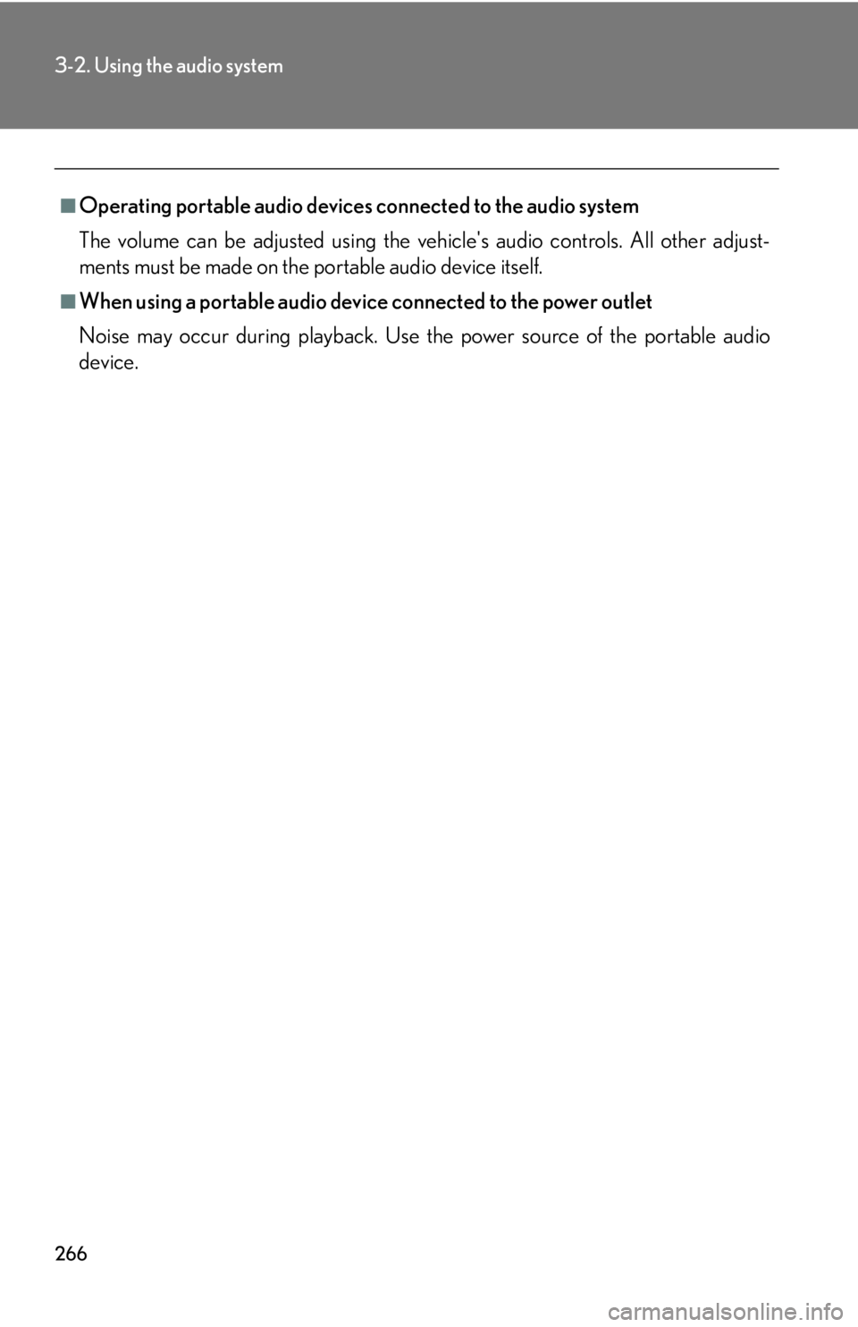 Lexus IS350 2013  Owners Manual / LEXUS 2013 IS250,IS350 OWNERS MANUAL (OM53B64U) 266
3-2. Using the audio system
■Operating portable audio devices connected to the audio system
The volume can be adjusted using the vehicles audio controls. All other adjust-
ments must be made on