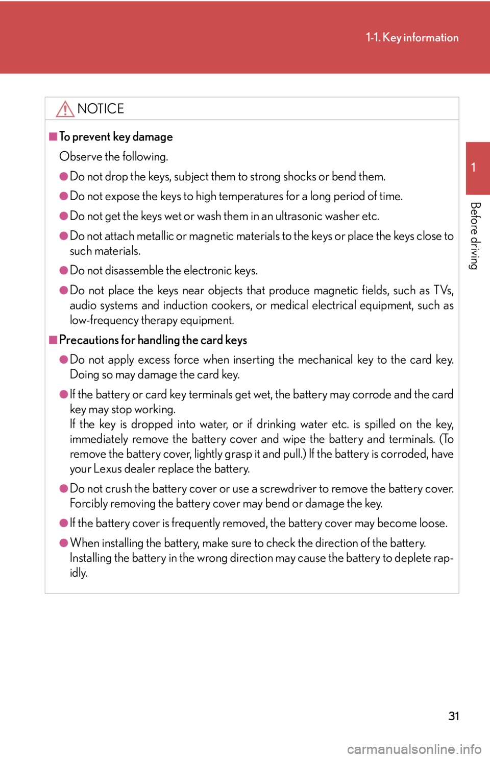 Lexus IS350 2013  Owners Manual / LEXUS 2013 IS250,IS350  (OM53B64U) Owners Guide 31
1-1. Key information
1
Before driving
NOTICE
■To prevent key damage
Observe the following.
●Do not drop the keys, subject them to strong shocks or bend them.
●Do not expose the keys to high t