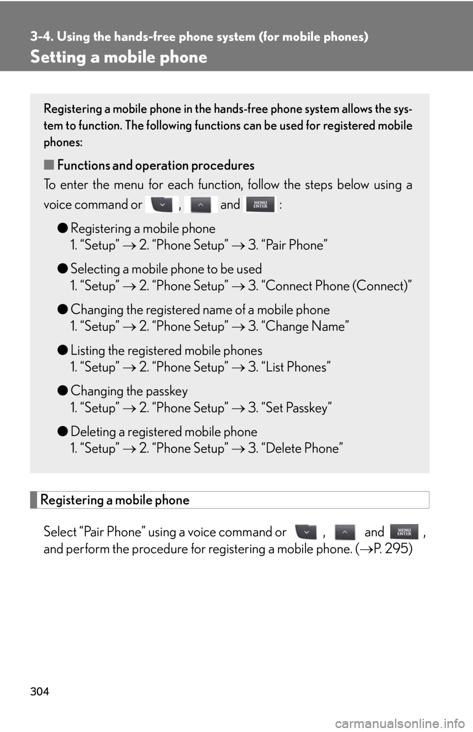 Lexus IS350 2013 Owners Manual / LEXUS 2013 IS250,IS350 OWNERS MANUAL (OM53B64U) 304
3-4. Using the hands-free phone system (for mobile phones)
Setting a mobile phone
Registering a mobile phone
Select “Pair Phone” using a voice command or , and ,
and perform the procedure f Lexus IS350 2013 Owners Manual / LEXUS 2013 IS250,IS350 OWNERS MANUAL (OM53B64U) 304
3-4. Using the hands-free phone system (for mobile phones)
Setting a mobile phone
Registering a mobile phone
Select “Pair Phone” using a voice command or , and ,
and perform the procedure f