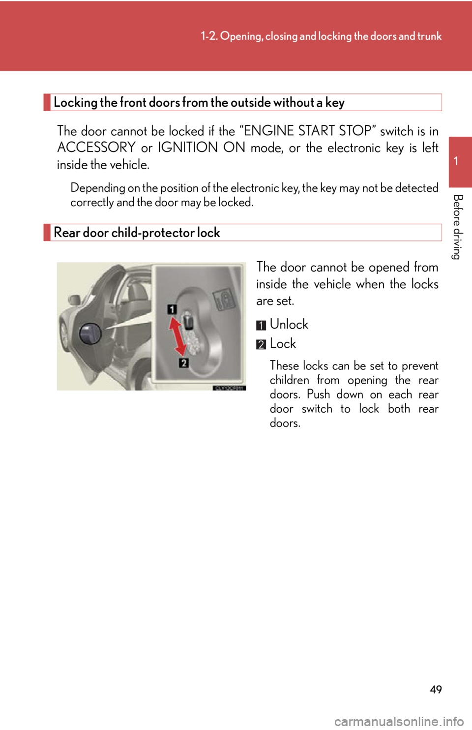 Lexus IS350 2013 Owners Manual / LEXUS 2013 IS250,IS350 (OM53B64U) Service Manual 49
1-2. Opening, closing and locking the doors and trunk
1
Before driving
Locking the front doors from the outside without a keyThe door cannot be locked if the “ENGINE START STOP” switch is in
A Lexus IS350 2013 Owners Manual / LEXUS 2013 IS250,IS350 (OM53B64U) Service Manual 49
1-2. Opening, closing and locking the doors and trunk
1
Before driving
Locking the front doors from the outside without a keyThe door cannot be locked if the “ENGINE START STOP” switch is in
A