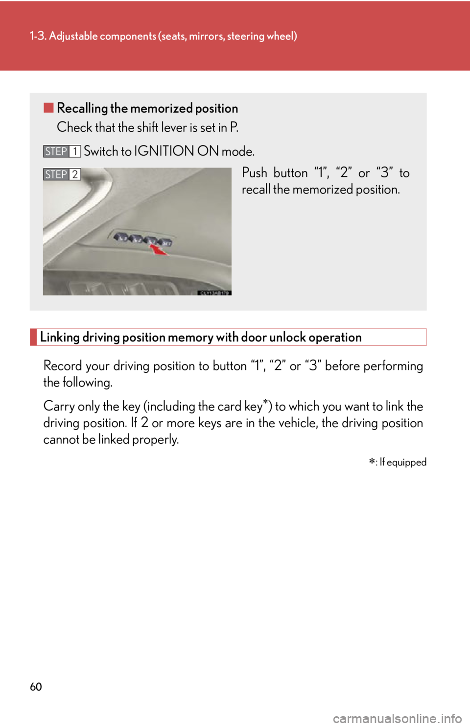 Lexus IS350 2013  Owners Manual / LEXUS 2013 IS250,IS350 OWNERS MANUAL (OM53B64U) 60
1-3. Adjustable components (seats, mirrors, steering wheel)
Linking driving position memory with door unlock operation
Record your driving position to butto n “1”, “2” or “3” before per