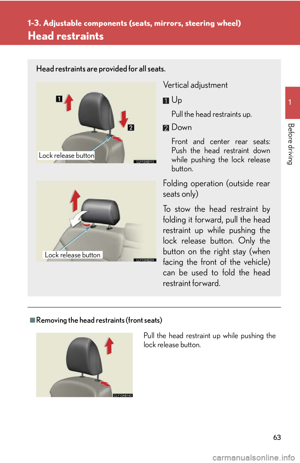 Lexus IS350 2013  Owners Manual / LEXUS 2013 IS250,IS350  (OM53B64U) Repair Manual 63
1
1-3. Adjustable components (seats, mirrors, steering wheel)
Before driving
Head restraints
■Removing the head restraints (front seats)
Head restraints are provided for all seats.
Vertical adjus