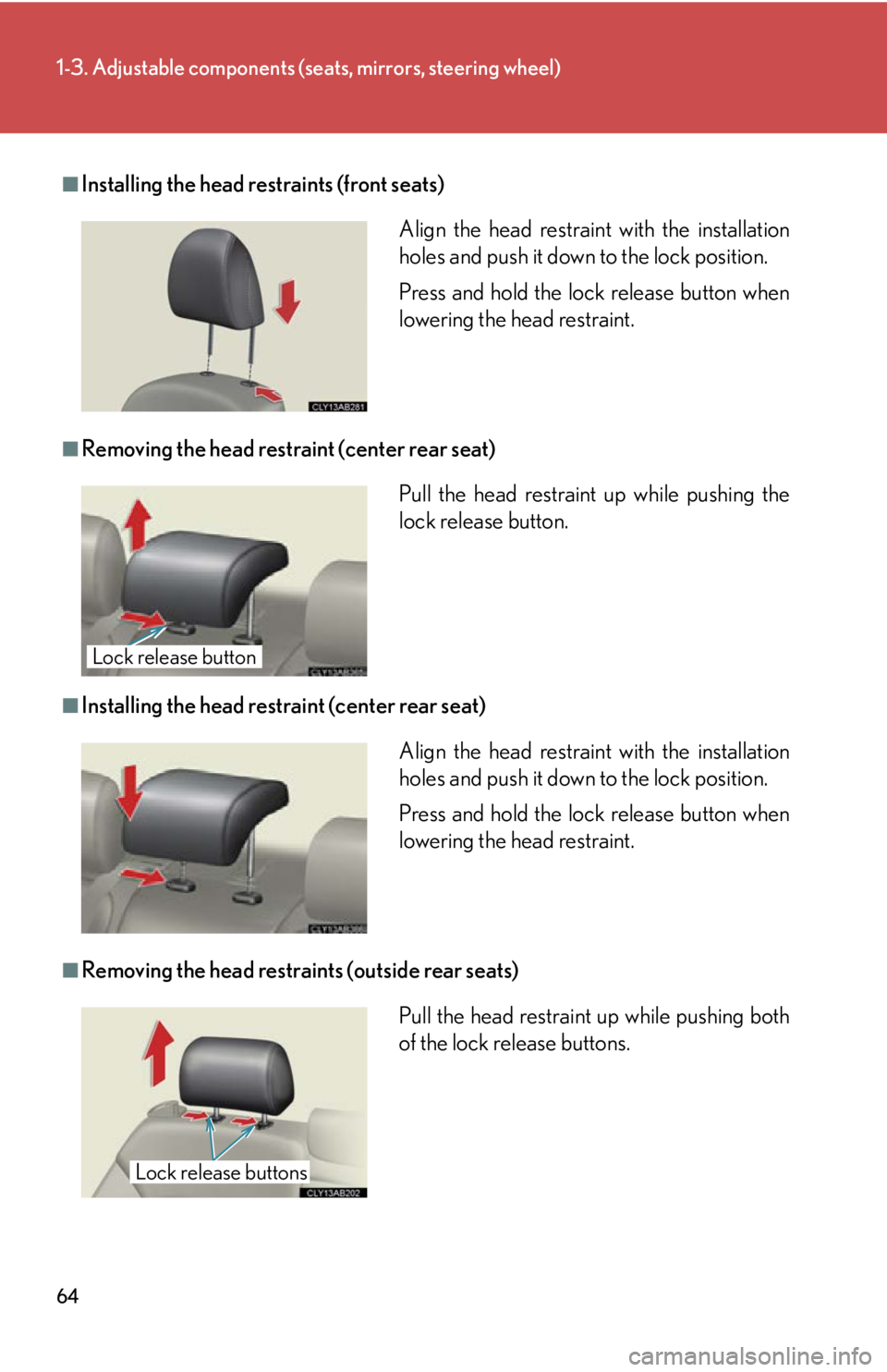 Lexus IS350 2013  Owners Manual / LEXUS 2013 IS250,IS350  (OM53B64U) Repair Manual 64
1-3. Adjustable components (seats, mirrors, steering wheel)
■Installing the head restraints (front seats)
■Removing the head restraint (center rear seat)
■Installing the head restraint (cente