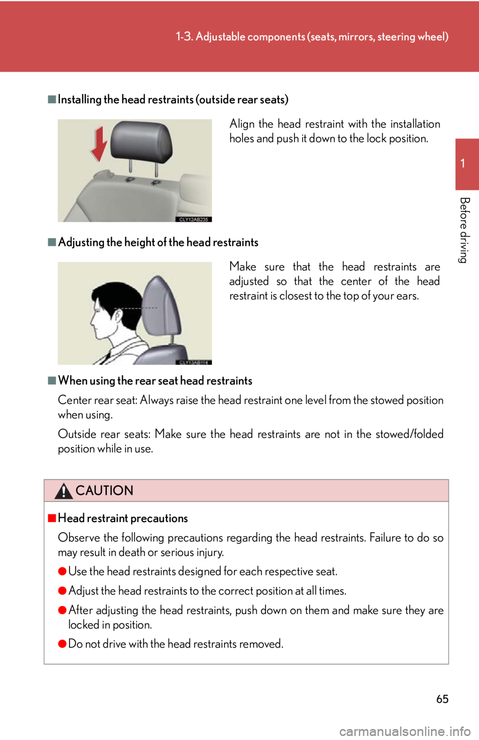 Lexus IS350 2013  Owners Manual / LEXUS 2013 IS250,IS350  (OM53B64U) Repair Manual 65
1-3. Adjustable components (seats, mirrors, steering wheel)
1
Before driving
■Installing the head restraints (outside rear seats)
■Adjusting the height of the head restraints
■When using the 