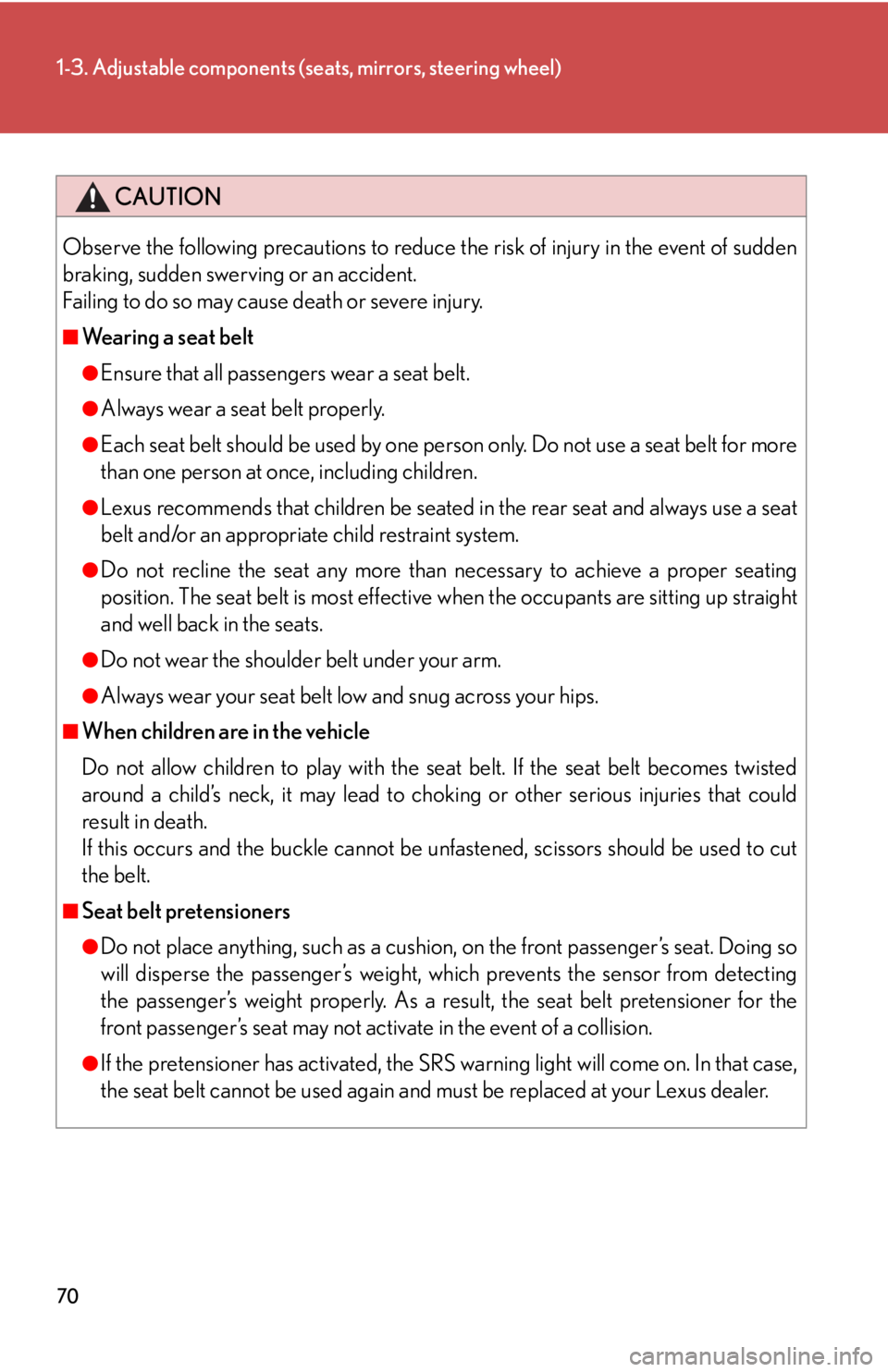 Lexus IS350 2013  Owners Manual / LEXUS 2013 IS250,IS350  (OM53B64U) Repair Manual 70
1-3. Adjustable components (seats, mirrors, steering wheel)
CAUTION
Observe the following precautions to reduce the risk of injury in the event of sudden
braking, sudden swerving or an accident.
Fa