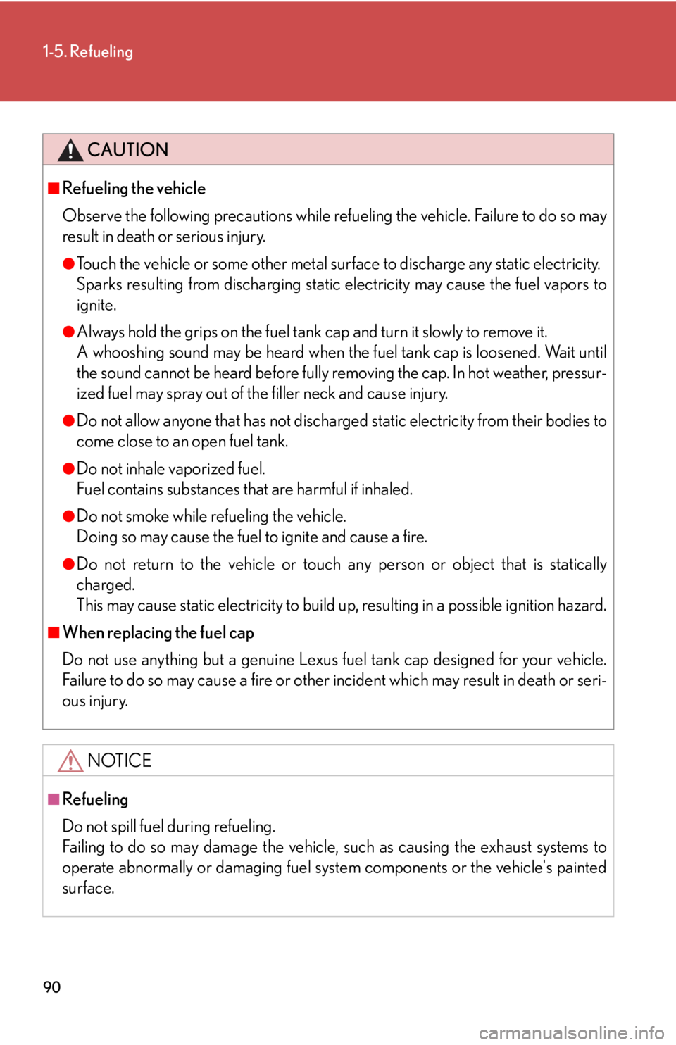Lexus IS350 2013  Owners Manual / LEXUS 2013 IS250,IS350 OWNERS MANUAL (OM53B64U) 90
1-5. Refueling
CAUTION
■Refueling the vehicle
Observe the following precautions while refueling the vehicle. Failure to do so may
result in death or serious injury.
●Touch the vehicle or some o