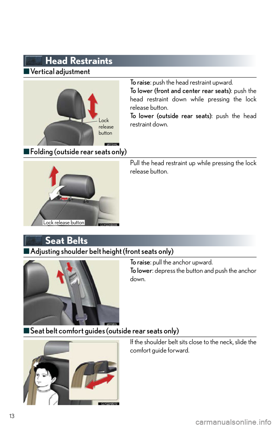 Lexus IS350 2013  Owners Manual / LEXUS 2013 IS250,IS350 QUICK GUIDE  (OM53B68U) User Guide 13
Head Restraints
■Vertical adjustment
To  r a i s e : push the head restraint upward.
To lower (front and center rear seats) : push the
head restraint down while pressing the lock
release button.
